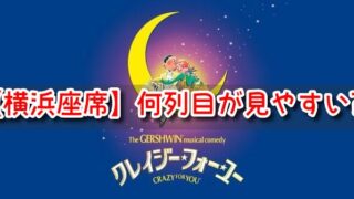 クレイジーフォーユー　横浜　座席　何列目　見やすい席　見え方　おすすめ　良席　劇団四季