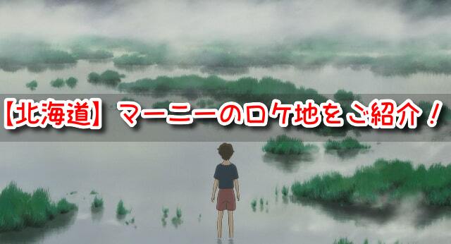 マーニー　舞台　モデル　北海道　ロケ地　場所　釧路湿原　藻散布沼　屋敷　思い出のマーニー