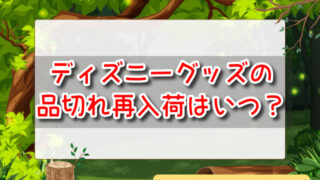 ディズニーグッズ再販情報どこで　いつ